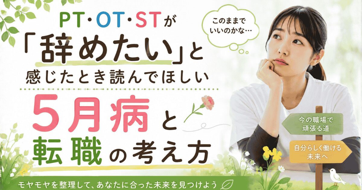 PT・OT・ST向け転職ブログのアイキャッチ画像。春らしいパステル調の背景に、悩んだ表情で考え込む女性医療従事者が右側に配置され、「PT・OT・STが『辞めたい』と感じたとき読んでほしい」「5月病と転職の考え方」といった大きな日本語テキストが中央に並ぶ。吹き出しには「このままでいいのかな…」とあり、下部には「モヤモヤを整理して、あなたに合った未来を見つけよう」と書かれている。